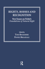 Title: Rights, Bodies and Recognition: New Essays on Fichte's Foundations of Natural Right, Author: Tom Rockmore