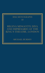 Title: Regina Mingotti: Diva and Impresario at the King's Theatre, London, Author: Michael Burden