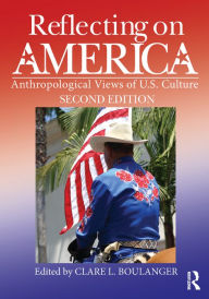 Title: Reflecting on America: Anthropological Views of U.S. Culture, Author: Clare L. Boulanger