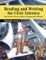 Title: Reading and Writing for Civic Literacy: The Critical Citizen's Guide to Argumentative Rhetoric, Author: Donald Lazere