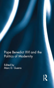 Title: Pope Benedict XVI and the Politics of Modernity, Author: MarcD. Guerra