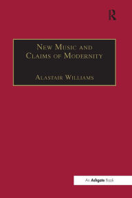 Title: New Music and the Claims of Modernity, Author: Alastair Williams