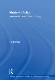 Title: Music-in-Action: Selected Essays in Sonic Ecology, Author: Tia  DeNora