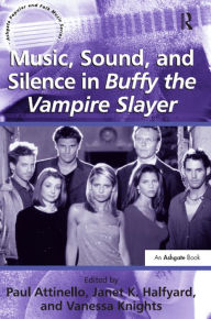 Title: Music, Sound, and Silence in Buffy the Vampire Slayer, Author: Janet K. Halfyard