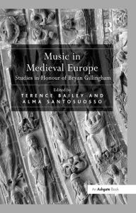 Title: Music in Medieval Europe: Studies in Honour of Bryan Gillingham, Author: Alma Santosuosso