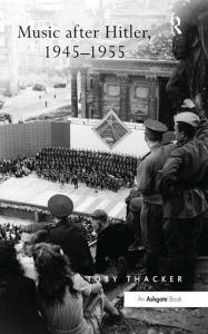 Title: Music after Hitler, 1945-1955, Author: Toby Thacker