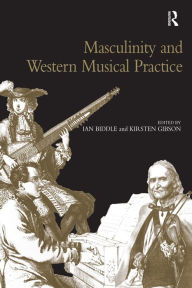 Title: Masculinity and Western Musical Practice, Author: Kirsten Gibson