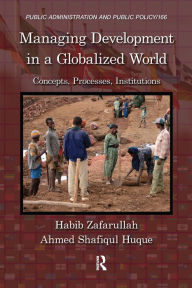 Title: Managing Development in a Globalized World: Concepts, Processes, Institutions, Author: Habib Zafarullah