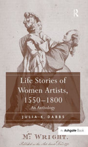 Title: Life Stories of Women Artists, 1550-1800: An Anthology, Author: Julia K. Dabbs