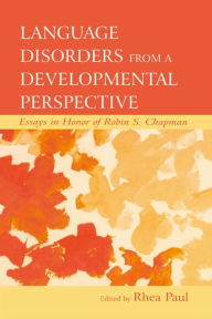 Title: Language Disorders From a Developmental Perspective: Essays in Honor of Robin S. Chapman, Author: Rhea Paul