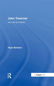 Title: John Taverner: His Life and Music, Author: Hugh Benham