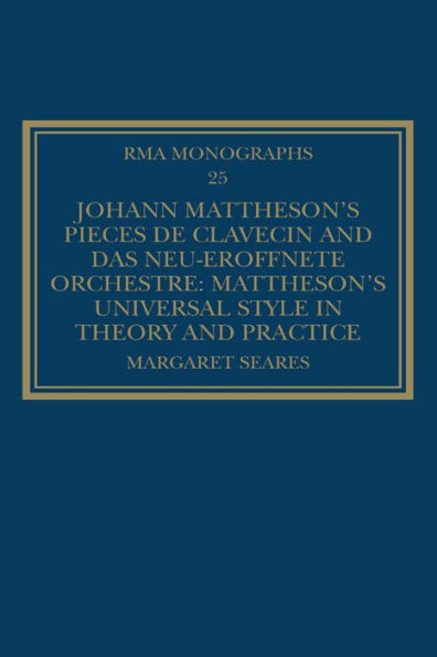 Johann Mattheson's Pièces de clavecin and Das neu-eröffnete Orchestre: Mattheson's Universal Style in Theory and Practice