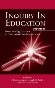 Title: Inquiry in Education, Volume II: Overcoming Barriers to Successful Implementation, Author: Bruce M. Shore