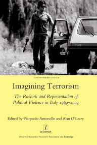 Title: Imagining Terrorism: The Rhetoric and Representation of Political Violence in Italy 1969-2009, Author: Pierpaolo Antonello