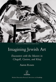 Title: Imagining Jewish Art: Encounters with the Masters in Chagall, Guston, and Kitaj, Author: Aaron Rosen