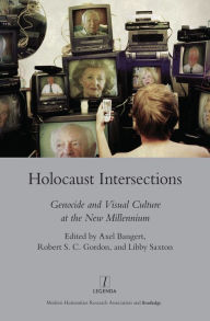 Title: Holocaust Intersections: Genocide and Visual Culture at the New Millennium, Author: Axel Bangert