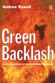 Title: Green Backlash: Global Subversion of the Environment Movement, Author: Andrew Rowell