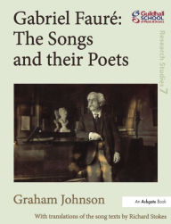 Title: Gabriel Fauré: The Songs and their Poets, Author: Graham Johnson