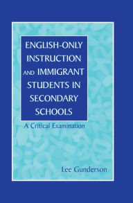 Title: English-Only Instruction and Immigrant Students in Secondary Schools: A Critical Examination, Author: Lee Gunderson