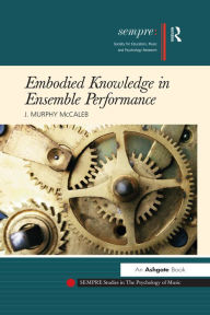 Title: Embodied Knowledge in Ensemble Performance, Author: J.Murphy McCaleb