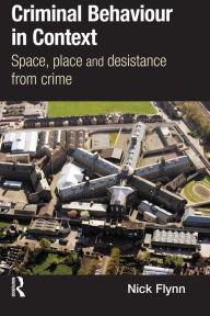 Title: Criminal Behaviour in Context: Space, Place and Desistance from Crime, Author: Nick Flynn