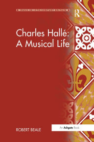 Title: Charles Hallé: A Musical Life, Author: Robert Beale