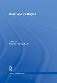 Title: Chant and its Origins, Author: ThomasForrest Kelly