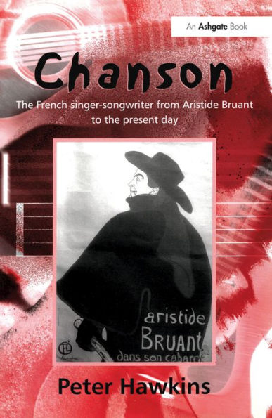 Chanson: The French Singer-Songwriter from Aristide Bruant to the Present Day