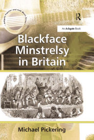 Title: Blackface Minstrelsy in Britain, Author: Michael Pickering