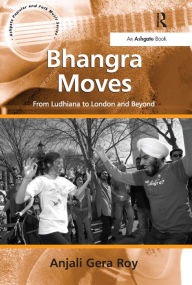 Title: Bhangra Moves: From Ludhiana to London and Beyond, Author: AnjaliGera Roy