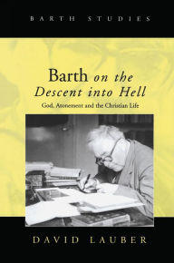 Title: Barth on the Descent into Hell: God, Atonement and the Christian Life, Author: David Lauber