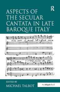 Title: Aspects of the Secular Cantata in Late Baroque Italy, Author: Michael Talbot