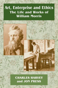 Title: Art, Enterprise and Ethics: Essays on the Life and Work of William Morris: The Life and Works of William Morris, Author: Charles Harvey