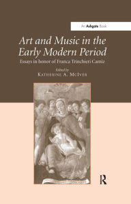 Title: Art and Music in the Early Modern Period: Essays in Honor of Franca Trinchieri Camiz, Author: KatherineA. McIver