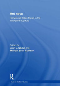 Title: Ars nova: French and Italian Music in the Fourteenth Century, Author: John L. Nádas