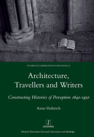 Title: Architecture, Travellers and Writers: Constructing Histories of Perception 1640-1950, Author: Anne Hultzsch
