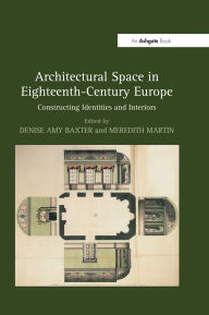 Title: Architectural Space in Eighteenth-Century Europe: Constructing Identities and Interiors, Author: Meredith Martin