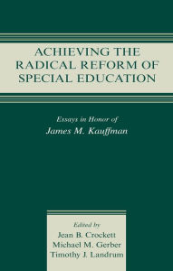 Title: Achieving the Radical Reform of Special Education: Essays in Honor of James M. Kauffman, Author: Jean B. Crockett