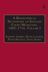 Title: A Biographical Dictionary of English Court Musicians, 1485-1714, Volumes I and II, Author: Andrew Ashbee