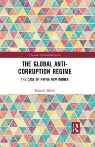 Title: The Global Anti-Corruption Regime: The Case of Papua New Guinea, Author: Hannah Harris