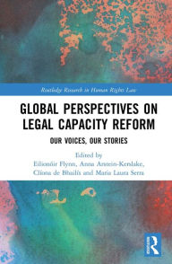 Title: Global Perspectives on Legal Capacity Reform: Our Voices, Our Stories, Author: Eilionóir Flynn
