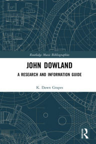 Title: John Dowland: A Research and Information Guide, Author: K. Dawn Grapes