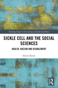 Title: Sickle Cell and the Social Sciences: Health, Racism and Disablement, Author: Simon Dyson