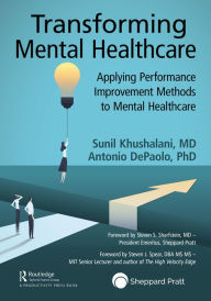 Title: Transforming Mental Healthcare: Applying Performance Improvement Methods to Mental Healthcare, Author: Sunil Khushalani