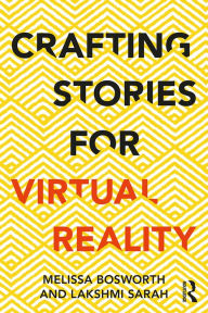 Title: Crafting Stories for Virtual Reality, Author: Melissa Bosworth