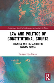 Title: Law and Politics of Constitutional Courts: Indonesia and the Search for Judicial Heroes, Author: Stefanus Hendrianto