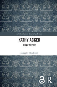Title: Kathy Acker: Punk Writer, Author: Margaret Henderson