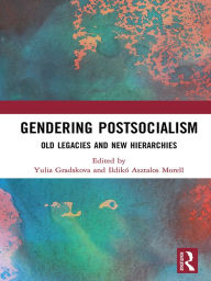 Title: Gendering Postsocialism: Old Legacies and New Hierarchies, Author: Yulia Gradskova