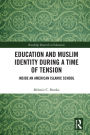 Education and Muslim Identity During a Time of Tension: Inside an American Islamic School