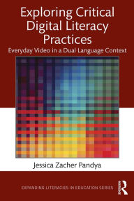 Title: Exploring Critical Digital Literacy Practices: Everyday Video in a Dual Language Context, Author: Jessica Zacher Pandya